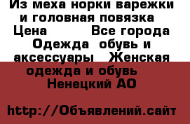 Из меха норки варежки и головная повязка › Цена ­ 550 - Все города Одежда, обувь и аксессуары » Женская одежда и обувь   . Ненецкий АО